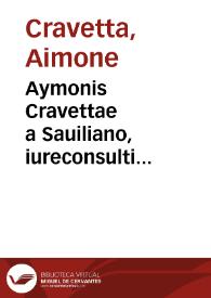 Aymonis Cravettae a Sauiliano, iureconsulti clarissimi, et senatoris ilustrissimi ducis Ferrariensis Tractatus de antiquitate temporis : | Biblioteca Virtual Miguel de Cervantes