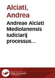 Andreae Alciati Mediolanensis Iudiciarij processus compendium atque adeo iuris vtriusque praxis | Biblioteca Virtual Miguel de Cervantes