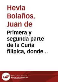 Primera y segunda parte de la Curia filipica, donde breue, y compendiosamente se trata de los juizios, mayormente forenses, eclesiasticos, y seculares, con lo sobre ellos hasta aora(sic) dispuesto por derecho, resuelto por doctores antiguos y modernos, y practicable. Vtil para los professores de entrambos derechos y fueros, juezes, abogados ... Y de la mercancia y contratacion de tierra y mar, vtil y prouechoso para mercaderes, negociadores ... | Biblioteca Virtual Miguel de Cervantes