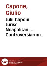 Julii Caponi Jurisc. Neapolitani ... Controversiarum forensium utriusque juris et fori | Biblioteca Virtual Miguel de Cervantes