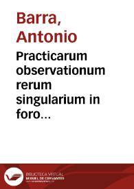 Practicarum observationum rerum singularium in foro frequenter occurrentium, cum decisionibus Supremorum Regni Neapolis Tribunalium centuriae quinque | Biblioteca Virtual Miguel de Cervantes