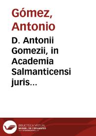 D. Antonii Gomezii, in Academia Salmanticensi juris civilis primarii professoris, Ad leges Tauri commentarium absolutissimum | Biblioteca Virtual Miguel de Cervantes