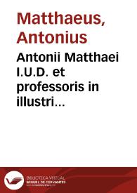 Antonii Matthaei I.U.D. et professoris in illustri Academia Groningae et Omlandiae Collegia iuris sex | Biblioteca Virtual Miguel de Cervantes