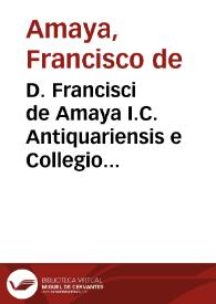 D. Francisci de Amaya I.C. Antiquariensis e Collegio Maiori Conchensi, et Salmanticae in Academia Iustiniani Codicis primae cathedrae doctoris, Obseruationum iuris libri tres ... | Biblioteca Virtual Miguel de Cervantes