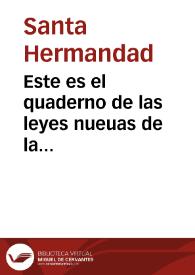 Este es el quaderno de las leyes nueuas de la hermandad del Rey y de la reyna, nuestros Señores y por su mandado hechas en la junta general en Tordelaguna, notificadas el año del nascimiento de nuestro Saluador Iesu Christo, de mil y quatrocientos y ochenta y seys años | Biblioteca Virtual Miguel de Cervantes