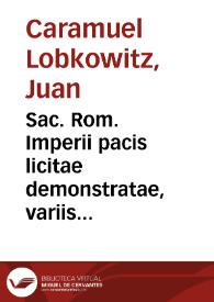 Sac. Rom. Imperii pacis licitae demonstratae, variis olim consiliis agitatae, nunc demum medullitus discussae et ad binas hypotheses reductae prodromus et syndromus sive additamentum est Opus theologico- politicum ... | Biblioteca Virtual Miguel de Cervantes