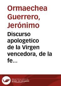 Discurso apologetico de la Virgen vencedora, de la fe triunfante, de la heregia vencida, de la Casa de Austria exaltada, del Catolico Rey Felipe IIII sublimado, de España vengada, de Francia castigada en el sitio de Fuenterabia, el año de 1638 ... | Biblioteca Virtual Miguel de Cervantes