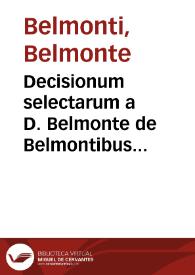 Decisionum selectarum a D. Belmonte de Belmontibus nobili Ariminense I.C. clarissimo ... ac iterum in hoc Almo Rotae Ferrariae pro tertia vice nunc auditore et praetore dignissimo, emanarunt  ; elaborata congeries, vnà cum argumentis, summarijs, ac indice rerum notabilium ; ad faciliorem atque vtiliorem studentium vsum diligenti calamo ab eodem authore et collectore dispositis | Biblioteca Virtual Miguel de Cervantes