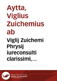 Viglij Zuichemi Phrysij iureconsulti clarissimi, Commentaria in decem titulos Institutionum iuris ciuilis | Biblioteca Virtual Miguel de Cervantes