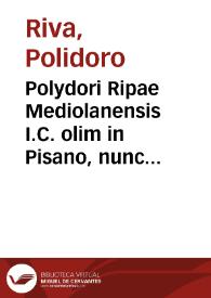 Polydori Ripae Mediolanensis I.C. olim in Pisano, nunc verò in Ticinensi gymnasio iuris ciuilis interpretis ordinarij, Tractatus de nocturno tempore | Biblioteca Virtual Miguel de Cervantes