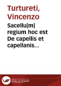 Sacellu[m] regium hoc est De capellis et capellanis regum liber singularis cum notis perpetuis pro capella Aulae Hispanae D. Vincentij Turtureti Siculi ... | Biblioteca Virtual Miguel de Cervantes