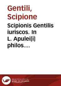 Scipionis Gentilis iuriscos. In L. Apulei[i] philos. et aduocati Rom. Apologiam, qua se ipse defendit publico de magia iudicio, commentarius | Biblioteca Virtual Miguel de Cervantes