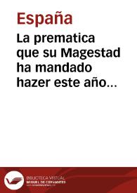 La prematica que su Magestad ha mandado hazer este año de mill y quinientos y cinquenta y dos, para que ningun mercader, ni tratante, ansi natural como estrangero, ni otra persona alguna, de qualquier calidad [y] condicion que sean, estantes en estos reynos, no traten, ni vayan a las ferias de Leon so la Rona en Francia, ni a todo el reyno de Francia de aqui adelante, ni por si, ni por otra persona alguna, [et]c. | Biblioteca Virtual Miguel de Cervantes