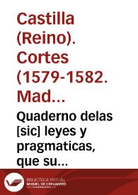 Quaderno delas [sic] leyes y pragmaticas, que su Magestad mando hazer en las Cortes que tuuo y celebro enla [sic] villa de Madrid, que se començaron el año passado de, 1579, y se acabaron el de, 1582, | Biblioteca Virtual Miguel de Cervantes