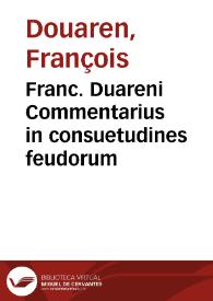 Franc. Duareni Commentarius in consuetudines feudorum | Biblioteca Virtual Miguel de Cervantes