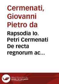 Rapsodia Io. Petri Cermenati De recta regnorum ac rerum publicarum administratione, déque principum moribus ; ex optimis quibusque cum sacris, tum profanis authoribus collecta | Biblioteca Virtual Miguel de Cervantes