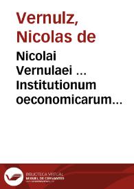 Nicolai Vernulaei ... Institutionum oeconomicarum libri duo | Biblioteca Virtual Miguel de Cervantes