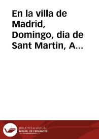 En la villa de Madrid, Domingo, dia de Sant Martin, A onze dias del Mes de Nouiembre, Año ... de mil y quinie[n]tos y oche[n]ta y quatro, Teniendo el Rey Don Philippe Nuestro Señor conuocadas, y ayuntadas Cortes de los Procuradores del Reyno llamados, entre otras cosas, especialme[n]te para jurar al Principe don Philippe nuestro Señor, hijo solo varon al presente, y sucessor de su Magestad, y de la Reyna doña Ana nuestra señora, que este en gloria ... en la Yglesia del monasterio de S. Hieronymo el Real ... | Biblioteca Virtual Miguel de Cervantes