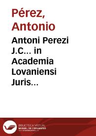 Antoni Perezi J.C... in Academia Lovaniensi Juris Civilis antecessoris, Institutiones imperiales erotematibus distinctae : | Biblioteca Virtual Miguel de Cervantes