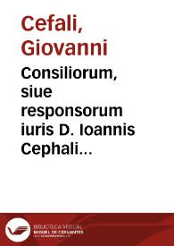 Consiliorum, siue responsorum iuris D. Ioannis Cephali Ferrariensis, Iureconsulti clarissimi ... liber primus [-quintus] | Biblioteca Virtual Miguel de Cervantes