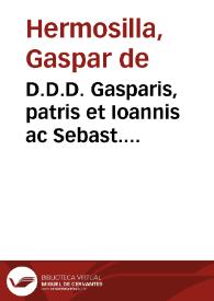 D.D.D. Gasparis, patris et Ioannis ac Sebast. filiorum, a Hermosilla Notae, additiones et resolutiones ad glossas Legum Partitarum D. Gregorii Lopetii | Biblioteca Virtual Miguel de Cervantes