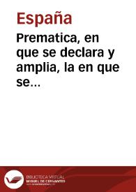 Prematica, en que se declara y amplia, la en que se prohibio arrendar los oficios de Escriuanos, Receptorias, y Procuradorias, y se mandó los siruiessen por sus personas, y tuuiessen de patrimonio y hazienda propia la tercia parte del valor del oficio | Biblioteca Virtual Miguel de Cervantes