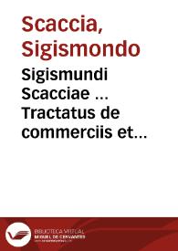 Sigismundi Scacciae ... Tractatus de commerciis et cambio | Biblioteca Virtual Miguel de Cervantes