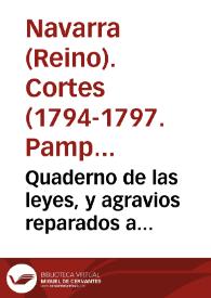 Quaderno de las leyes, y agravios reparados a suplicacion de los tres estados de el Reyno de Navarra, en sus Cortes Generales celebradas en la ciudad de Pamplona los años 1794, 1795, 1796 y 1797, por la Magestad del Señor Rey don Carlos VII. de Navarra, y IV. de Castilla, nuestro Señor | Biblioteca Virtual Miguel de Cervantes