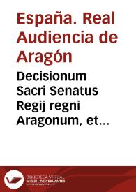 Decisionum Sacri Senatus Regij regni Aragonum, et Curiae Domini Iustitiae Aragonum causarum ciuilium, tomus tertius [- quartus] | Biblioteca Virtual Miguel de Cervantes