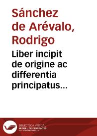 Liber incipit de origine ac differentia principatus imperialis et regalis et de antiquitate et iusticia vtriusque et in quo alter alterum excedat et a quo et quibus causis reges corrigi et deponi possint | Biblioteca Virtual Miguel de Cervantes