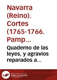 Quaderno de las leyes, y agravios reparados a suplicacion de los tres estados del Reyno de Navarra, en sus Cortes Generales celebradas en la ciudad de Pamplona los años 1765 y 1766, por la Magestad del Señor Rey don Carlos VI. de Navarra, y III. de Castilla, nuestro Señor | Biblioteca Virtual Miguel de Cervantes