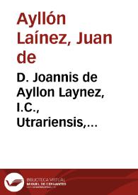 D. Joannis de Ayllon Laynez, I.C., Utrariensis, Illustrationes sive Additiones eruditissimae ad Varias Resolutiones Antonii Gomezii : | Biblioteca Virtual Miguel de Cervantes