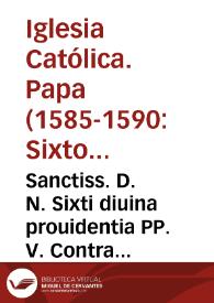 Sanctiss. D. N. Sixti diuina prouidentia PP. V. Contra Procurantes, Consulentes, et Consentientes, quocumq[ue] modo Abortum constitutio | Biblioteca Virtual Miguel de Cervantes