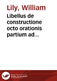 Libellus de constructione octo orationis partium ad codicem germanicum plurib[us] locis restitutus; cui addita Isagoge rhetorices quae habet cum gram[m]atica quoddam commune vinculum ... | Biblioteca Virtual Miguel de Cervantes