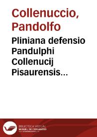 Pliniana defensio Pandulphi Collenucij Pisaurensis iurisconsulti aduersus Nicolai Leoniceni accusationem | Biblioteca Virtual Miguel de Cervantes