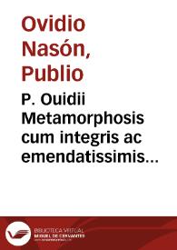 P. Ouidii Metamorphosis cum integris ac emendatissimis Raphaelis Regii enarrationibus et reprehensione illaru[m] ineptiaru[m] quibus ultimus quaternio primae editionis fuit inquinatus | Biblioteca Virtual Miguel de Cervantes