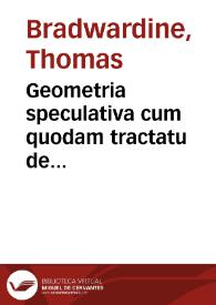 Geometria speculativa cum quodam tractatu de quardratura circuli nouiter edito | Biblioteca Virtual Miguel de Cervantes