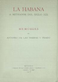 La Habana a mediados del siglo XIX  : memorias / de Antonio de las Barras y Prado ; las publica su hijo Francisco de las Barras de Aragón | Biblioteca Virtual Miguel de Cervantes