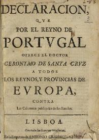 Declaración, que por el Reyno de Portugal ofrece el Doctor Geronymo de Santa Cruz a todos los Reynos, y Provincias de Europa, contra las calumnias publicadas de sus emulos / Francisco Manuel de Melo | Biblioteca Virtual Miguel de Cervantes