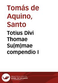 Totius Divi Thomae Su[m]mae compendio I | Biblioteca Virtual Miguel de Cervantes