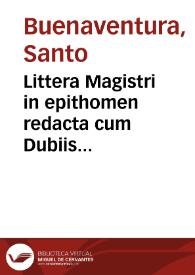 Littera Magistri in epithomen redacta cum Dubiis litteralibus Divi Bonaventurae (quibus addunt multa) et methodo disserendi in oppositionibus ex his solum quae Angelicus doctor circa qua[m] libet distinctionem vel in partibus pertractat. Per doctorem Christophorum Guillen de Paz collegam quondam Vallisoleti Sanctae Crucis ... [Manuscrito] | Biblioteca Virtual Miguel de Cervantes