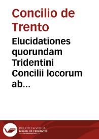 Elucidationes quorundam Tridentini Concilii locorum ab Ill[ustrisi]mis dd. Cardinal[ibus] Congregationis emissae ac concessae diversis Ep[iscop]is et aliis Prelatis|h[Manuscrito] | Biblioteca Virtual Miguel de Cervantes