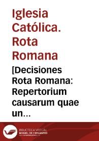 [Decisiones Rota Romana: Repertorium causarum  quae un hoc libro continentur anni 1557 ... T. I. [auditore Episcopo Chissanense] | Biblioteca Virtual Miguel de Cervantes