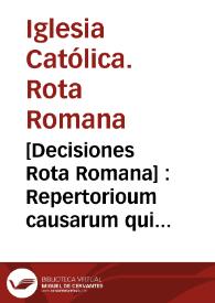 [Decisiones Rota Romana] : Repertorioum causarum qui in hoc libro continentur anni ... 1556 et etiam 1557 usque ad litteram C. ... T. I  [auditore Antonio Augustino] | Biblioteca Virtual Miguel de Cervantes