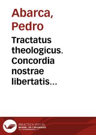 Tractatus theologicus. Concordia nostrae libertatis cun Dei Praescientia, voluntate et gratia. Juxta communissimam scholae Societ. Doctrinam et praecipue Doctoris eximyi.  Franciscus Suarez et Doc. Ludouici Molina | Biblioteca Virtual Miguel de Cervantes