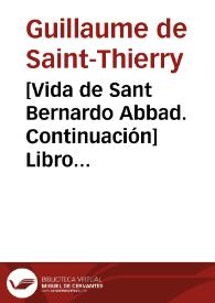 [Vida de Sant Bernardo Abbad. Continuación] Libro Sexto en el qual se trata de algunas cosas, tocantes a la vida y milagros del glorioso Padre Sant Bernardo; las quales no pusieron los Autores de los cinco libros passados... | Biblioteca Virtual Miguel de Cervantes