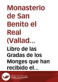 Libro de las Gradas de los Monges que han recibido el habito en este Monasterio de S. Benito el Real de Valladolid desde 26 de Julio de 1663, siendo Abad de el N. M. R. P. Mo F. Francisco de Zevallos y Maestro de novicios su Pd el Padre Predicador Fr. Manuel de Hermosilla | Biblioteca Virtual Miguel de Cervantes