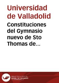 Constituciones del Gymnasio nuevo de Sto Thomas de esta Real Universidad de Valladolid | Biblioteca Virtual Miguel de Cervantes