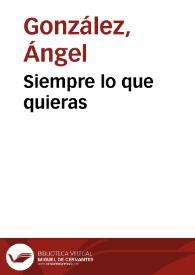 Siempre lo que quieras / Ángel González | Biblioteca Virtual Miguel de Cervantes