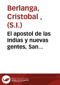 El apostol de las Indias y nuevas gentes, San Francisco Xavier de la Compañia de Jesús : epitome de sus apostolicos hechos, virtudes y milagros...  | Biblioteca Virtual Miguel de Cervantes